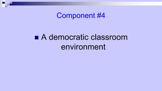 Component #4
 A democratic classroom
environment
 