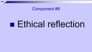 Component #8
 Ethical reflection
 