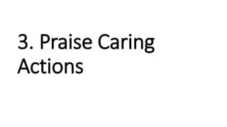 3. Praise Caring
Actions
 