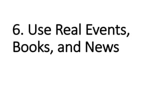 6. Use Real Events,
Books, and News
 