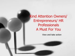 Kind Attention Owners/ 
Entrepreneurs/ HR 
Professionals 
A Must For You 
View and take action 
 