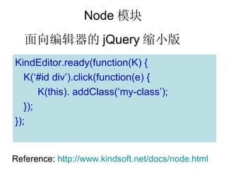 Node ģ
   ༭ jQuery С
KindEditor.ready(function(K) {
   K(#id div).click(function(e) {
       K(this). addClass(my-class);
   });
});


Reference: http://www.kindsoft.net/docs/node.html
 