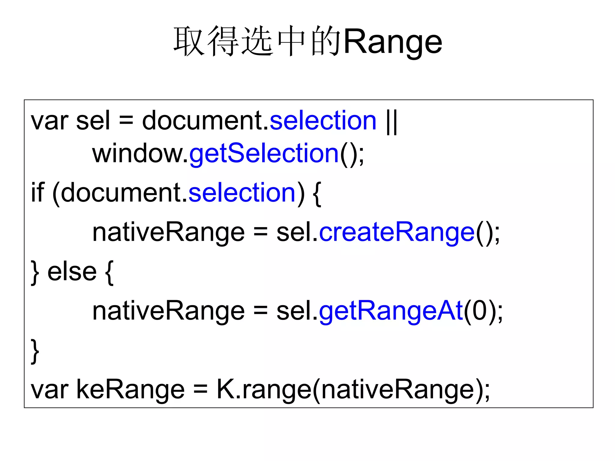 取得选中的Range

var sel = document.selection ||
      window.getSelection();
if (document.selection) {
      nativeRange = sel.createRange();
} else {
      nativeRange = sel.getRangeAt(0);
}
var keRange = K.range(nativeRange);
 
