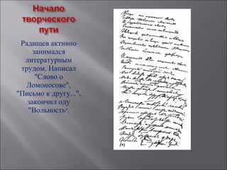 Радищев активно
     занимался
  литературным
 трудом. Написал
      "Слово о
  Ломоносове",
"Письмо к другу...",
   закончил оду
   "Вольность".
 