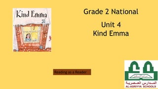 Grade 2 National
Unit 4
Kind Emma
Reading as a Reader
 