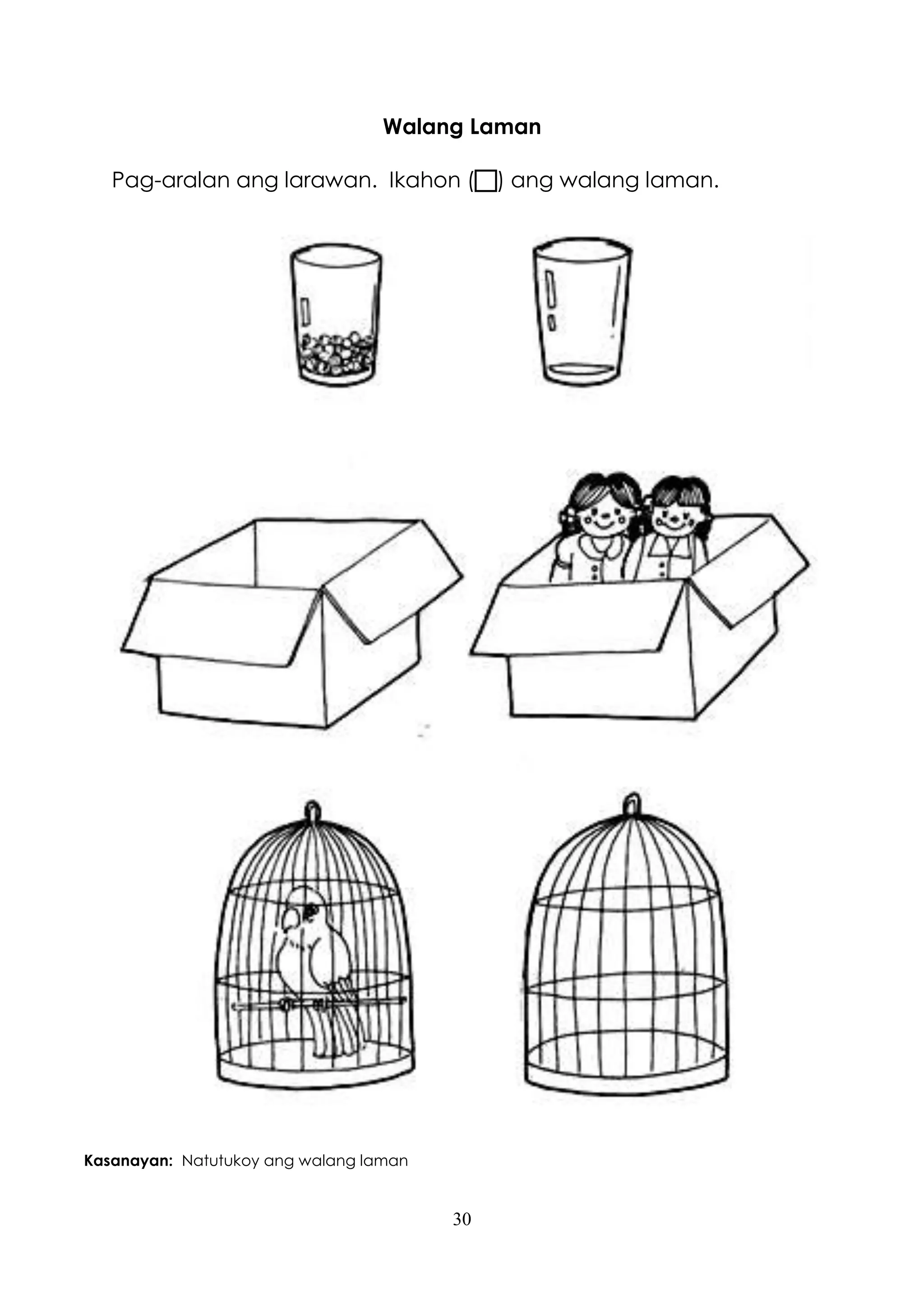 30
Walang Laman
Pag-aralan ang larawan. Ikahon () ang walang laman.
Kasanayan: Natutukoy ang walang laman
 