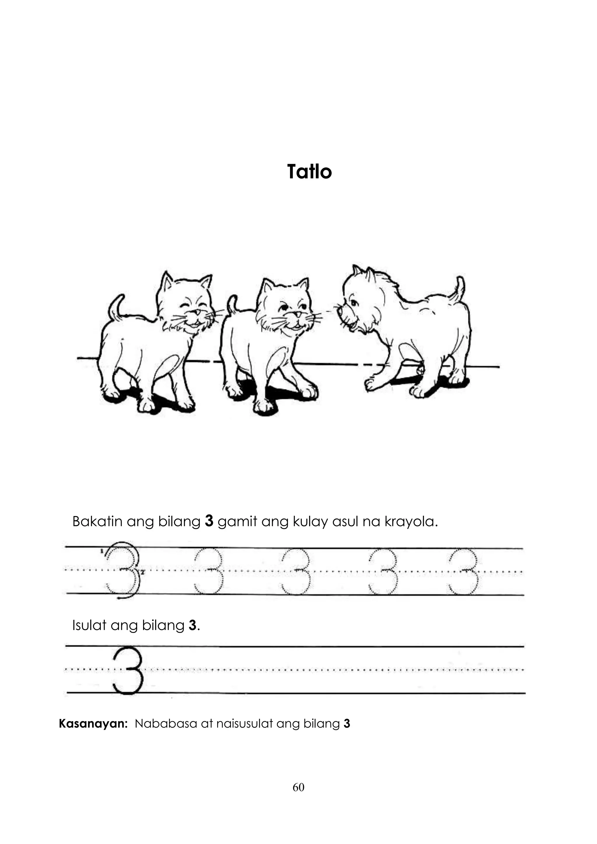 60
Tatlo
Bakatin ang bilang 3 gamit ang kulay asul na krayola.
Isulat ang bilang 3.
Kasanayan: Nababasa at naisusulat ang bilang 3
 