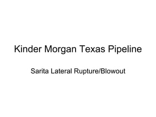 Kinder Morgan Texas Pipeline Sarita Lateral Rupture/Blowout 