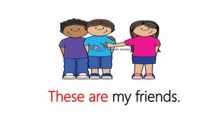 These are my friends.
 