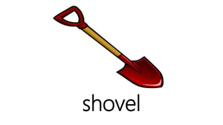 shovel
 