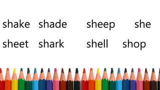 shake shade sheep she
sheet shark shell shop
 