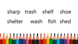 sharp trash shelf shoe
shelter wash fish shed
 