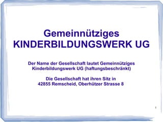 1
Gemeinnütziges
KINDERBILDUNGSWERK UG
42857 Remscheid, Oberhützer Strasse 8
 