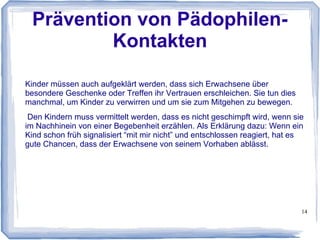 14
Informationen für Eltern
Folgende Themenbereiche werden unter anderem mit Informationen für
die Eltern bereitgestellt:
● Schwangerschaft
● Baby Entwicklung und Förderung
● Kleinkind Entwicklung und Förderung
● Kindergarten-Kind
● Kinder im Schulalter
● Kinder und das Thema Pubertät
● Teenager
● Familienleben
 