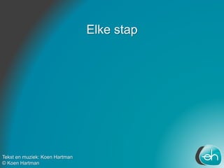 Elke stap
Tekst en muziek: Koen Hartman
© Koen Hartman
 