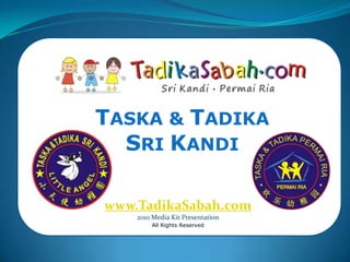 TASKA & TADIKA SRI KANDI www.TadikaSabah.com 2010 Media Kit Presentation All Rights Reserved 