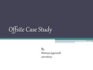 Offsite Case Study
By,
Maitreyee Jagannath
1502106023
 