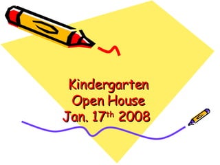 Kindergarten  Open House  Jan. 17 th  2008  