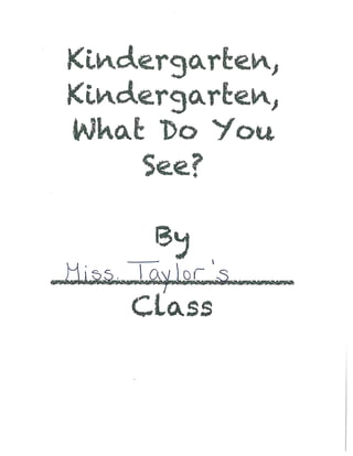 Kindergarten, Kindergarten, What Do You See? Books - Miss. Taylor's Class