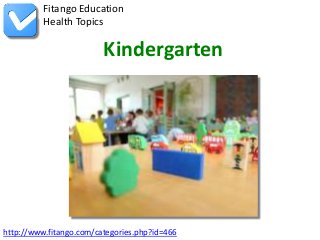 http://www.fitango.com/categories.php?id=466
Fitango Education
Health Topics
Kindergarten
 