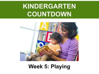 KINDERGARTEN
COUNTDOWN
at Westerville Public Library
Week 5: Playing
 