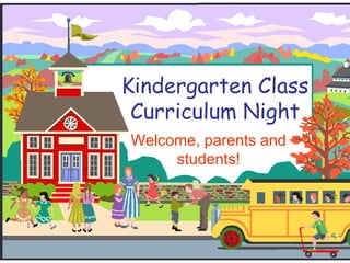 Kindergarten ClassCurriculum Night Welcome, parents and students! 