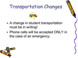 Transportation ChangesA change in student transportation must be in writing! Phone calls will be accepted ONLY in the case of an emergency.