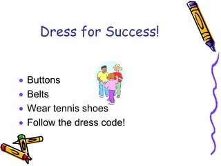 Dress for Success!ButtonsBeltsWear tennis shoesFollow the dress code!