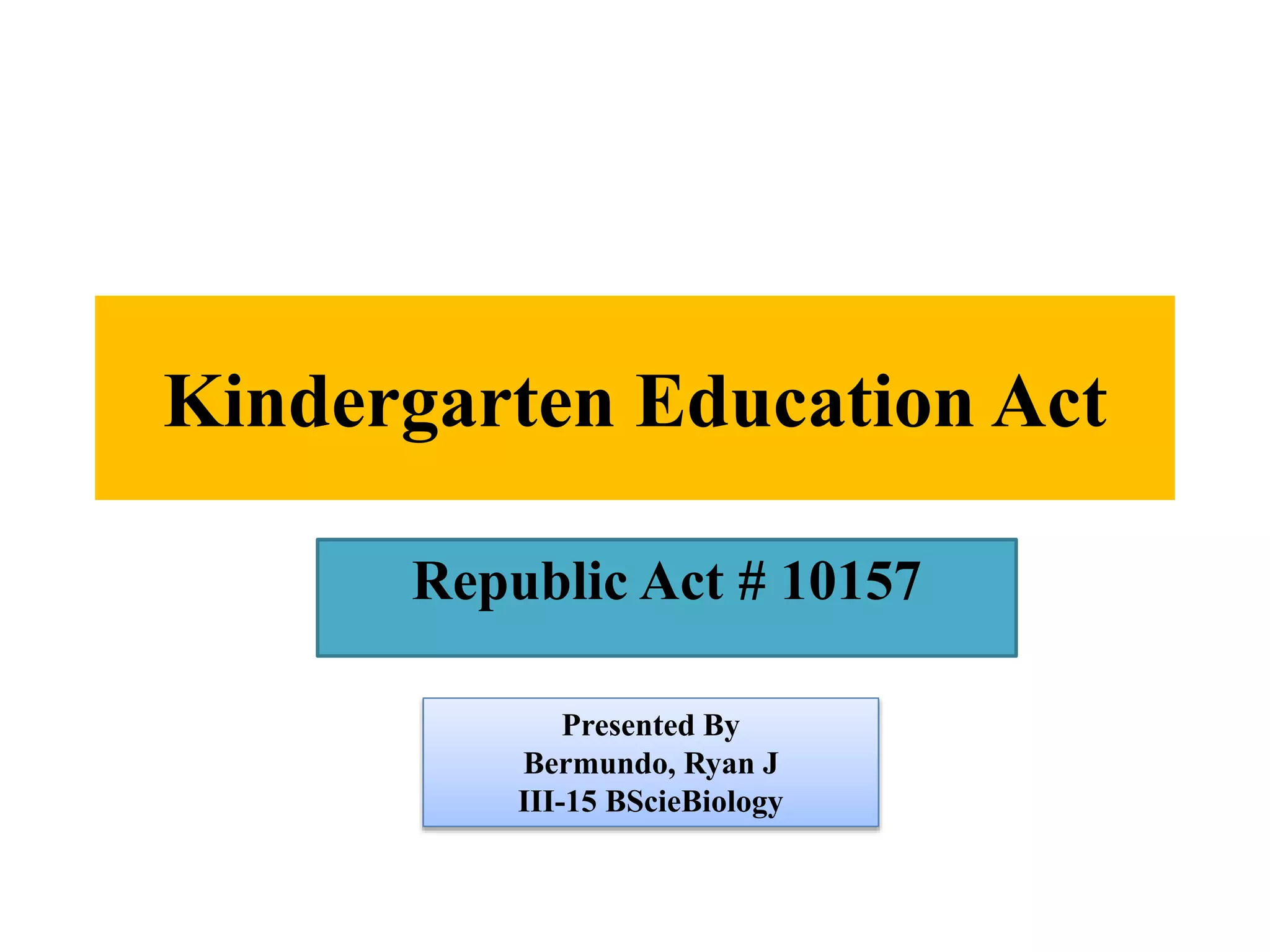 Kindergarten education act By Ryan Bermundo | PPTX