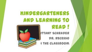 Kindergarteners
and Learning to
Read !
Brittany Schrader
Dr. Recesso
Technology in the Classroom
 
