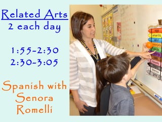 Related Arts
2 each day
1:55-2:30
2:30-3:05
Spanish with
Senora
Romelli
 