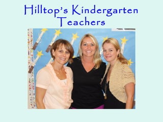 Hilltop’s Kindergarten
Teachers
 