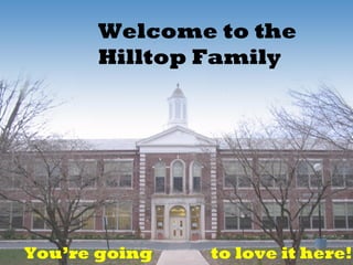 1`Welcome to the
Hilltop Family
You’re going to love it here!
 