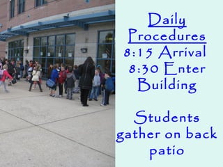 Daily
Procedures
8:15 Arrival
8:30 Enter
Building
Students
gather on back
patio
 