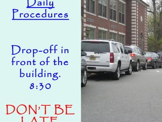 Daily
Procedures
Drop-off in
front of the
building.
8:30
DON’T BE
 