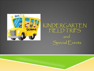 KINDERGARTEN
FIELD TRIPS
and
Special Events
 