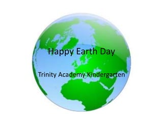 Happy Earth Day
Trinity Academy Kindergarten
 