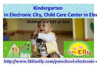 Kindergarten
in Electronic City, Child Care Center in Elec
           Children Are Gift of God.




http://www.littleelly.com/preschool-electronic-c
 