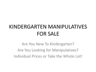 KINDERGARTEN MANIPULATIVES
FOR SALE
Are You New To Kindergarten?
Are You Looking for Manipulatives?
Individual Prices or Take the Whole Lot!
 