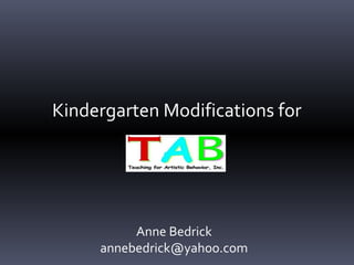 Kindergarten Modifications for
Anne Bedrick
annebedrick@yahoo.com
 