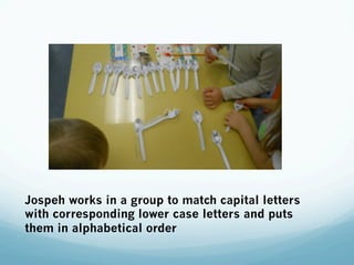 Jospeh works in a group to match capital letters
with corresponding lower case letters and puts
them in alphabetical order
 