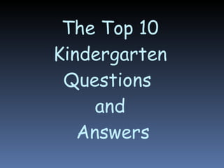 The Top 10 Kindergarten Questions  and  Answers 