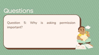 Question 5: Why is asking permission
important?
 