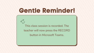 This class session is recorded. The
teacher will now press the RECORD
button in Microsoft Teams.
 