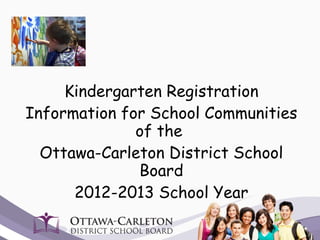 Kindergarten Registration Information for School Communities of the  Ottawa-Carleton District School Board 2012-2013 School Year 