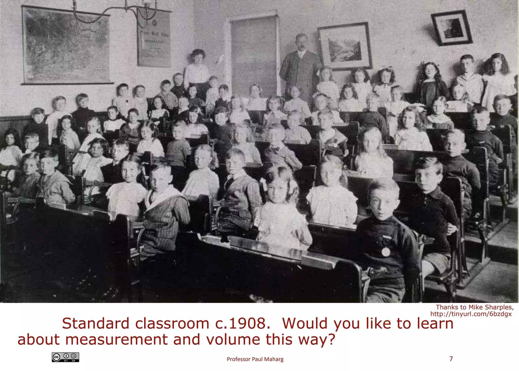 Standard classroom c.1908.  Would you like to learn  about measurement and volume this way?  Thanks to Mike Sharples, http://tinyurl.com/6bzdgx  