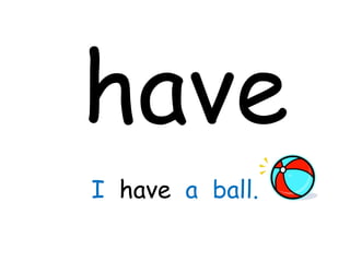 have I  have  a  ball. 