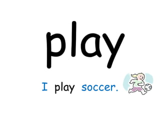 play I  play  soccer. 