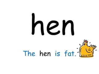 hen The  hen  is  fat. 