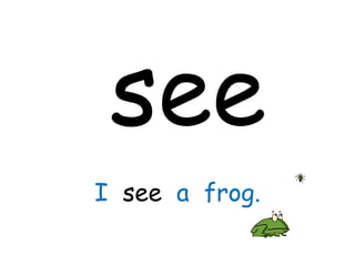 see I  see   a  frog. 